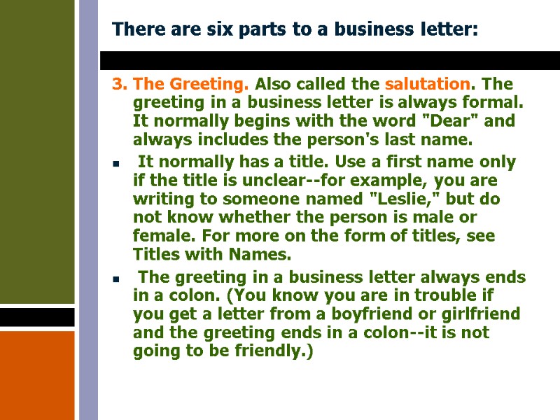 There are six parts to a business letter: 3. The Greeting. Also called the
